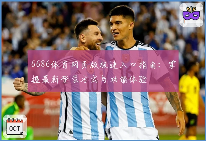 6686体育网页版极速入口指南:掌握最新登录方式与功能体验