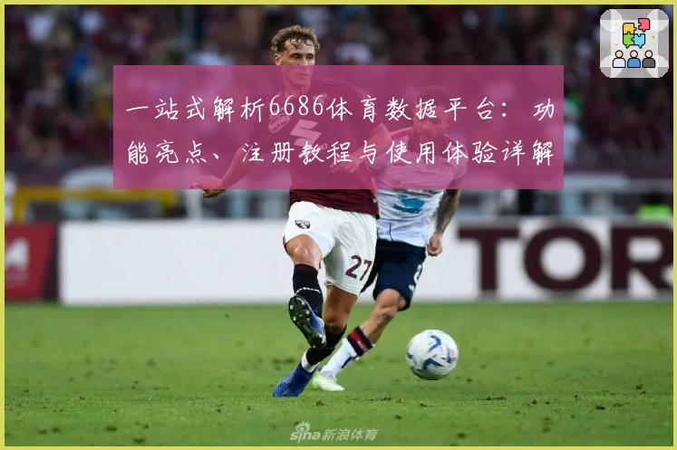 一站式解析6686体育数据平台:功能亮点、注册教程与使用体验详解