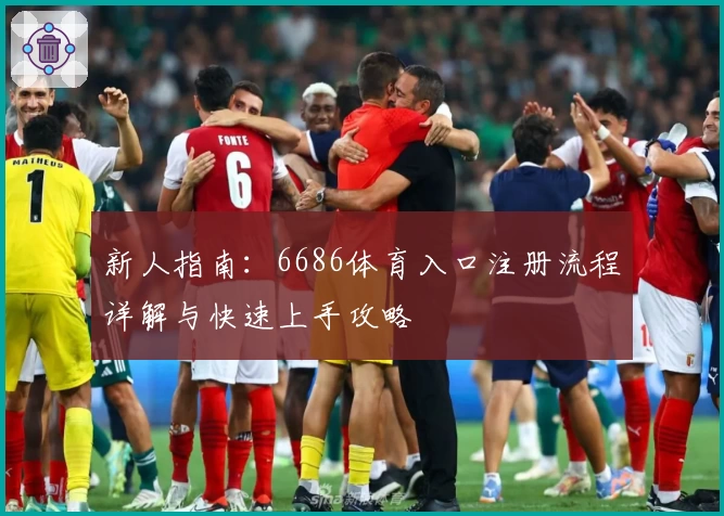 新人指南:6686体育入口注册流程详解与快速上手攻略