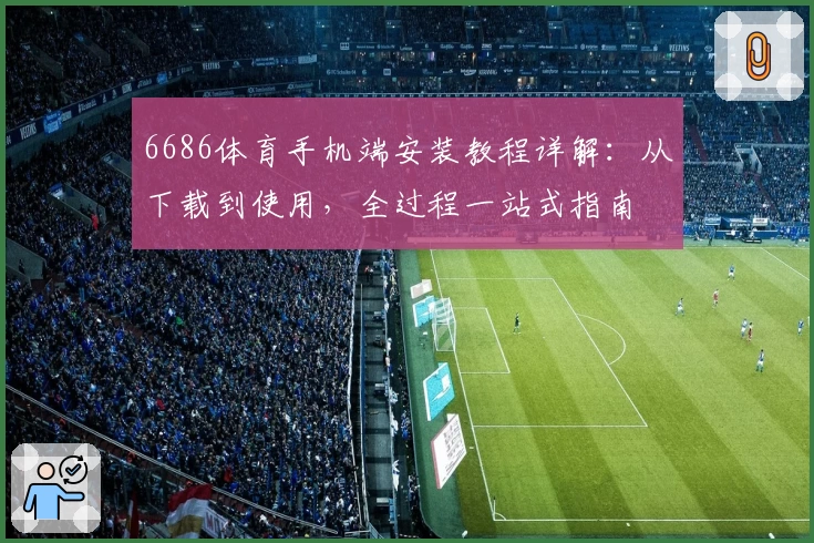 6686体育手机端安装教程详解:从下载到使用,全过程一站式指南