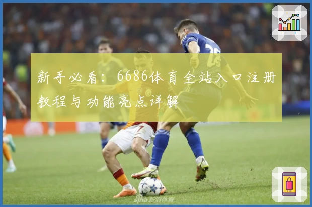 新手必看:6686体育全站入口注册教程与功能亮点详解