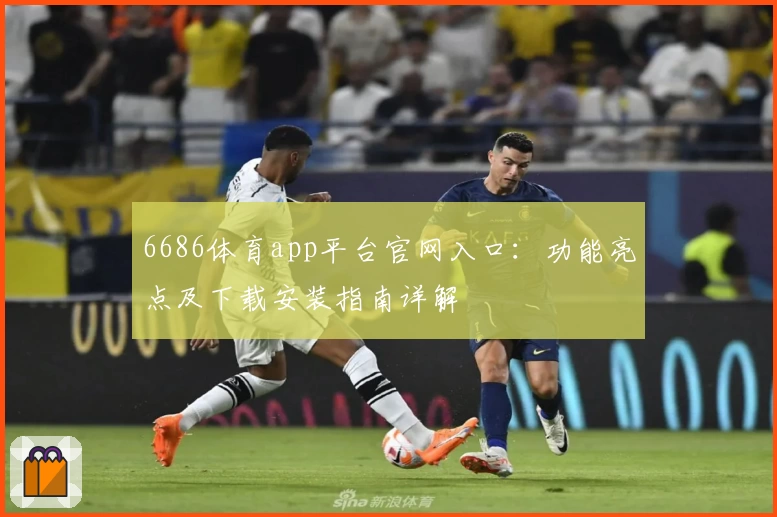 6686体育app平台官网入口:功能亮点及下载安装指南详解